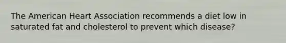 The American Heart Association recommends a diet low in saturated fat and cholesterol to prevent which disease?