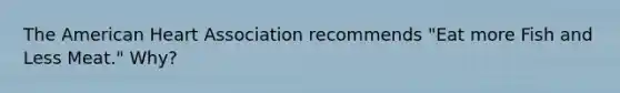 The American Heart Association recommends "Eat more Fish and Less Meat." Why?