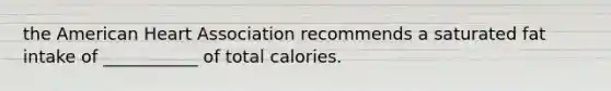 the American Heart Association recommends a saturated fat intake of ___________ of total calories.