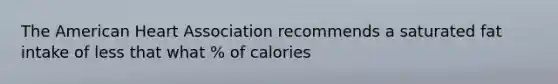 The American Heart Association recommends a saturated fat intake of less that what % of calories