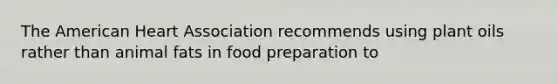 The American Heart Association recommends using plant oils rather than animal fats in food preparation to