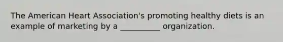 The American Heart Association's promoting healthy diets is an example of marketing by a __________ organization.