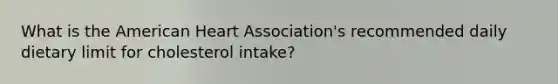 What is the American Heart Association's recommended daily dietary limit for cholesterol intake?