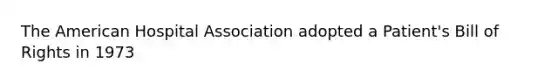 The American Hospital Association adopted a Patient's Bill of Rights in 1973