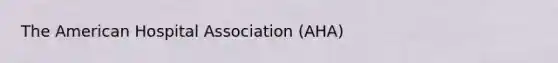 The American Hospital Association (AHA)