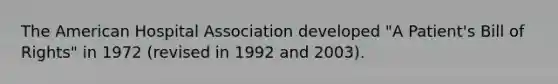 The American Hospital Association developed "A Patient's Bill of Rights" in 1972 (revised in 1992 and 2003).