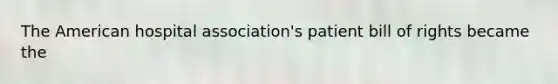 The American hospital association's patient bill of rights became the