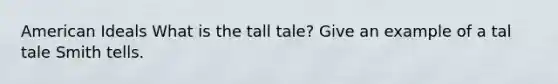 American Ideals What is the tall tale? Give an example of a tal tale Smith tells.