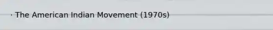 · The American Indian Movement (1970s)