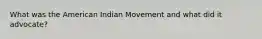 What was the American Indian Movement and what did it advocate?