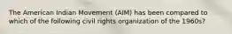 The American Indian Movement (AIM) has been compared to which of the following civil rights organization of the 1960s?