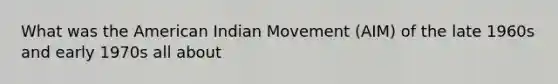 What was the American Indian Movement (AIM) of the late 1960s and early 1970s all about