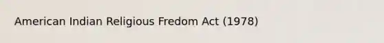 American Indian Religious Fredom Act (1978)