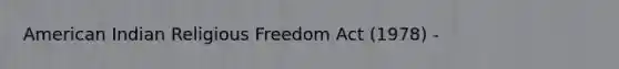 American Indian Religious Freedom Act (1978) -