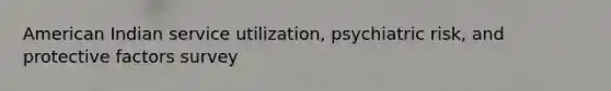 American Indian service utilization, psychiatric risk, and protective factors survey