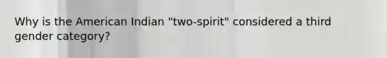 Why is the American Indian "two-spirit" considered a third gender category?