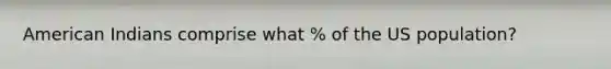 American Indians comprise what % of the US population?