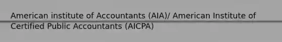 American institute of Accountants (AIA)/ American Institute of Certified Public Accountants (AICPA)