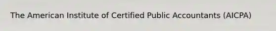 The American Institute of Certified Public Accountants (AICPA)