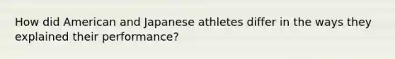 How did American and Japanese athletes differ in the ways they explained their performance?