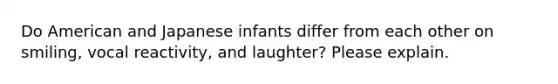 Do American and Japanese infants differ from each other on smiling, vocal reactivity, and laughter? Please explain.