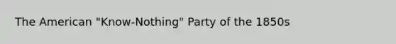 The American "Know-Nothing" Party of the 1850s