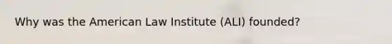 Why was the American Law Institute (ALI) founded?