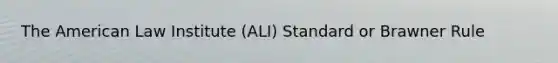 The American Law Institute (ALI) Standard or Brawner Rule