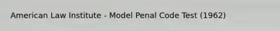 American Law Institute - Model Penal Code Test (1962)