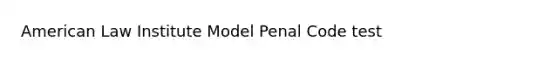 American Law Institute Model Penal Code test