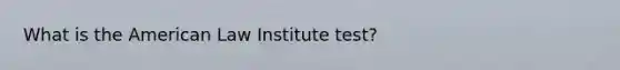 What is the American Law Institute test?