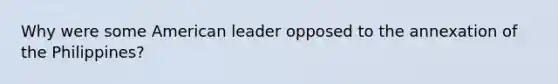 Why were some American leader opposed to the annexation of the Philippines?