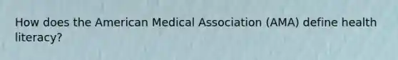 How does the American Medical Association (AMA) define health literacy?