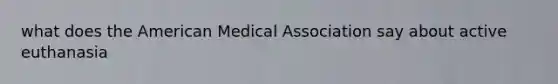 what does the American Medical Association say about active euthanasia