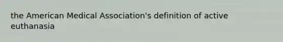 the American Medical Association's definition of active euthanasia