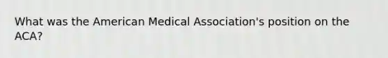 What was the American Medical Association's position on the ACA?