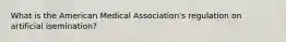 What is the American Medical Association's regulation on artificial isemination?