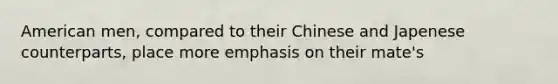 American men, compared to their Chinese and Japenese counterparts, place more emphasis on their mate's