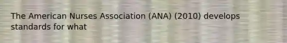 The American Nurses Association (ANA) (2010) develops standards for what