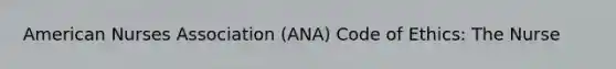 American Nurses Association (ANA) Code of Ethics: The Nurse