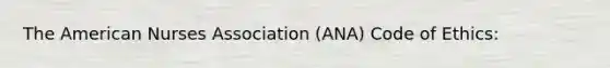 The American Nurses Association (ANA) Code of Ethics: