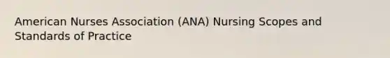 American Nurses Association (ANA) Nursing Scopes and Standards of Practice