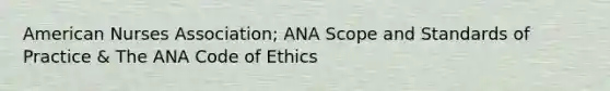 American Nurses Association; ANA Scope and Standards of Practice & The ANA Code of Ethics