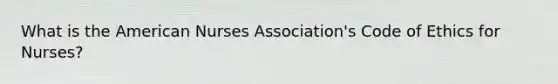 What is the American Nurses Association's Code of Ethics for Nurses?