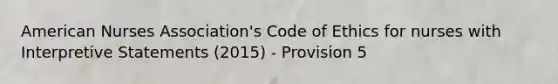 American Nurses Association's Code of Ethics for nurses with Interpretive Statements (2015) - Provision 5