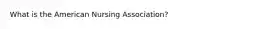 What is the American Nursing Association?