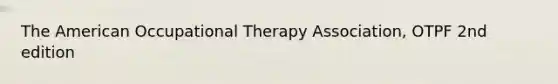 The American Occupational Therapy Association, OTPF 2nd edition