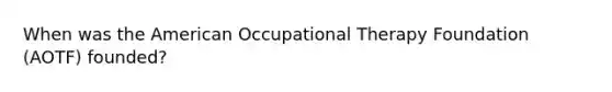 When was the American Occupational Therapy Foundation (AOTF) founded?