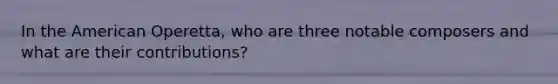 In the American Operetta, who are three notable composers and what are their contributions?
