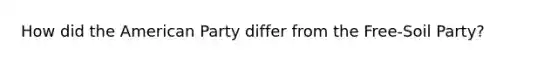How did the American Party differ from the Free-Soil Party?